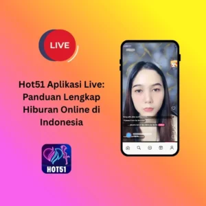Hot51 Aplikasi Live: Panduan Lengkap Hiburan Online di Indonesia